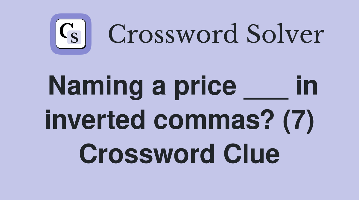 Naming a price ___ in inverted commas? (7) Crossword Clue Answers